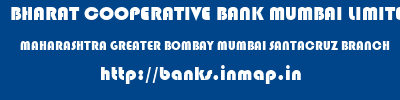 BHARAT COOPERATIVE BANK MUMBAI LIMITED  MAHARASHTRA GREATER BOMBAY MUMBAI SANTACRUZ BRANCH  banks information 